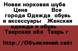 Новая норковая шуба  › Цена ­ 30 000 - Все города Одежда, обувь и аксессуары » Женская одежда и обувь   . Тверская обл.,Тверь г.